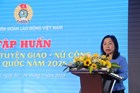 Tập huấn công tác Tuyên giáo - Nữ công cho gần 200 cán bộ công đoàn toàn quốc