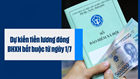 Dự kiến tiền lương đóng bảo hiểm xã hội bắt buộc từ ngày 1/7