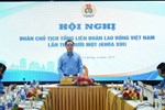 Đoàn Chủ tịch Tổng LĐLĐ Việt Nam cho ý kiến sửa Luật Công đoàn 2024