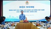 Đoàn Chủ tịch Tổng LĐLĐ Việt Nam cho ý kiến sửa Luật Công đoàn 2024