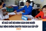 Đề xuất chế độ chính sách cho người hoạt động không chuyên trách sau sắp xếp