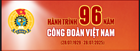 Hành trình 96 năm Công đoàn Việt Nam