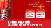 Không hoán đổi nghỉ lễ dịp Giỗ Tổ, 30.4 - 1.5: Người lao động cần nắm rõ lịch nghỉ